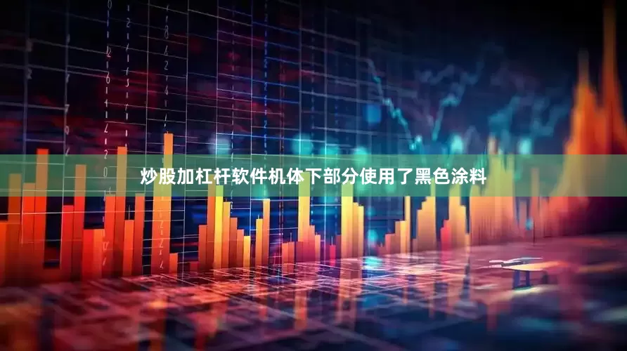 炒股加杠杆软件机体下部分使用了黑色涂料