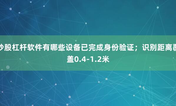 炒股杠杆软件有哪些设备已完成身份验证；识别距离覆盖0.4-1.2米