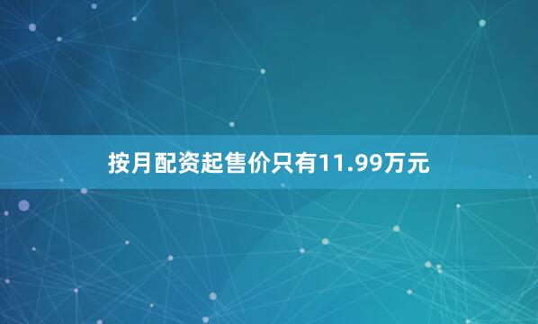 按月配资起售价只有11.99万元